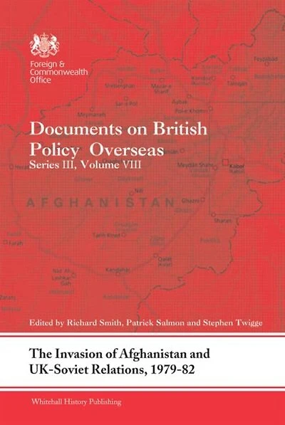 The Invasion of Afghanistan and UK-Soviet Relations, 1979-1982: Documents on British Policy Overseas, Series III, Volume VIII