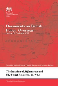 The Invasion of Afghanistan and UK-Soviet Relations, 1979-1982: Documents on British Policy Overseas, Series III, Volume VIII
