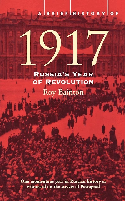 A Brief History Of 1917: Russia's Year of Revolution