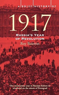 A Brief History Of 1917: Russia's Year of Revolution