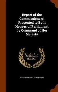Report of the Commissioners, Presented to Both Houses of Parliament by Command of Her Majesty