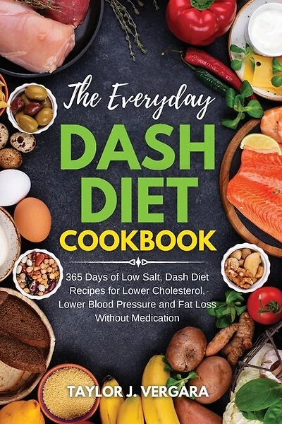 The Everyday Dash Diet Cookbook: 365 Days Of Low Salt, Dash Diet Recipes For Lower Cholesterol, Lower Blood Pressure And Fat Loss Wi