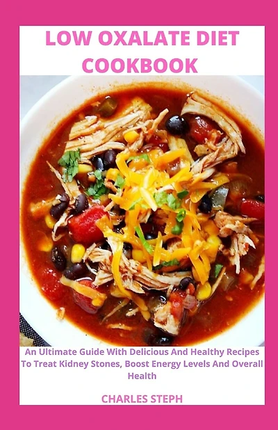 Low Oxalate Diet Cookbook: An Ultimate Guide With Delicious And Healthy Recipes To Treat Kidney Stones, Boost Energy Levels And Overall Health