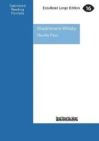 Shackleton's Whisky: A Spirit Of Discovery ... Ernest Shackleton's 1907 Antarctic Expedition And The Rare Malt Whisky He