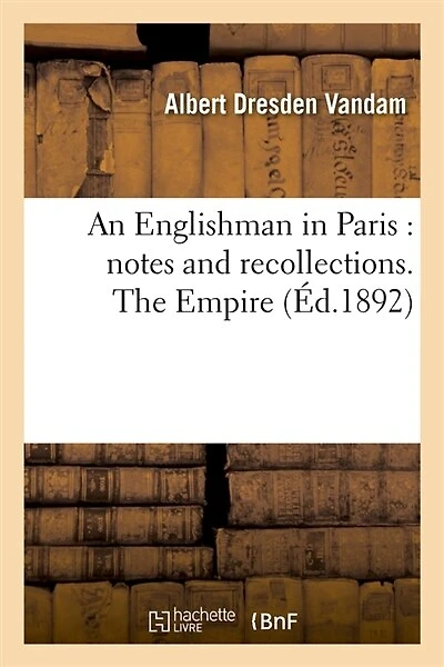 An Englishman in Paris: Notes and Recollections. the Empire (Éd.1892)