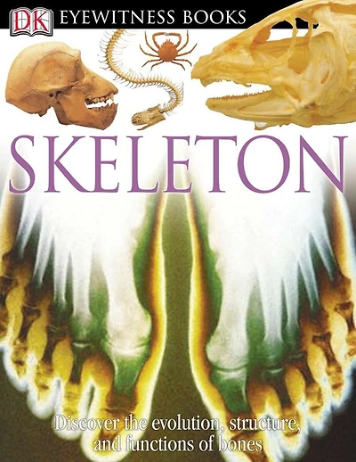 DK Eyewitness Books: Skeleton: Discover the Evolution, Structure, and Functions of Bones