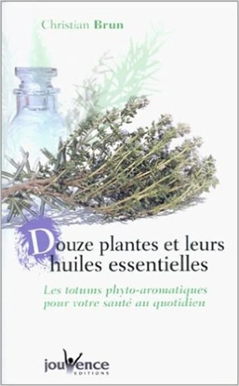 12 plantes et leurs huiles essentielles: les totums phyto-aromatiques pour votre santé au quotidien