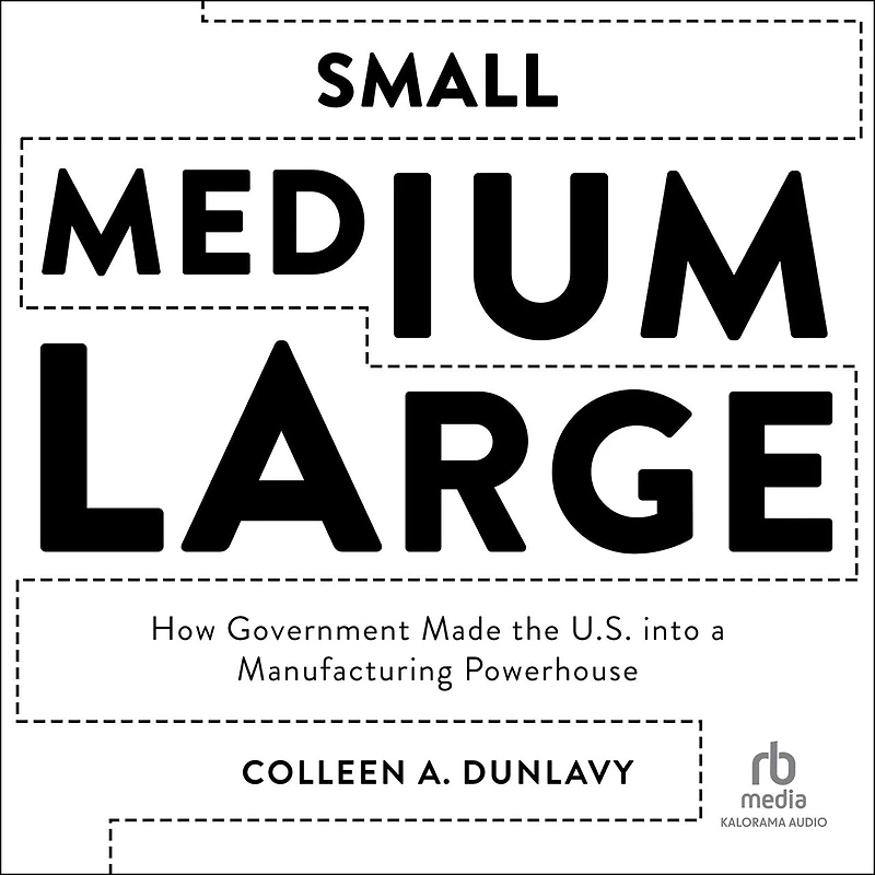 Small, Medium, Large: How Government Made the U.S. into a Manufacturing Powerhouse