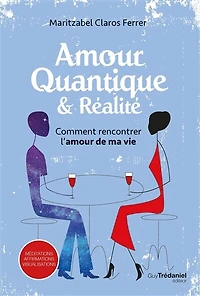 Amour quantique & réalité: comment rencontrer l'amour de ma vie