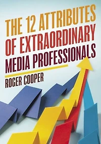 The 12 Attributes of Extraordinary Media Professionals