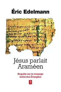 Jésus parlait araméen: enquête sur le message initial des Evangiles