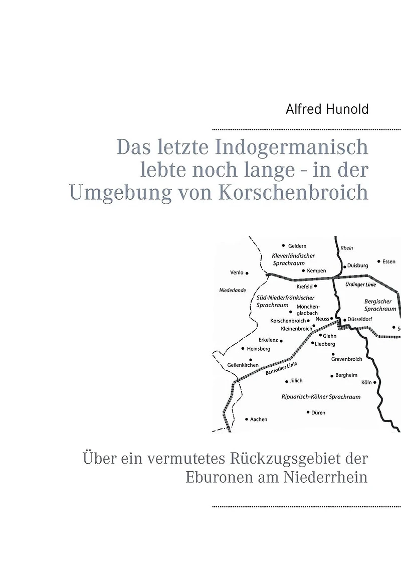 Das letzte Indogermanisch lebte noch lange - der Umgebung von Korschenbroich: Über ein vermutetes Rückzugsgebiet Eburonen am Niederrhein