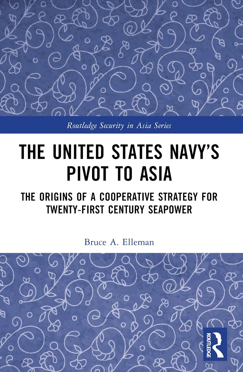 The United States Navy's Pivot to Asia: Origins of a Cooperative Strategy for Twenty-First Century Seapower