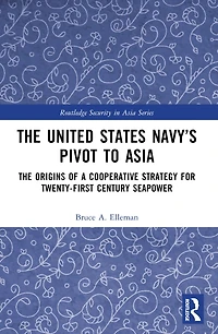 The United States Navy's Pivot to Asia: Origins of a Cooperative Strategy for Twenty-First Century Seapower