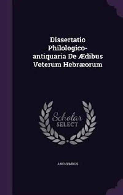 Dissertatio Philologico-antiquaria De Ædibus Veterum Hebræorum