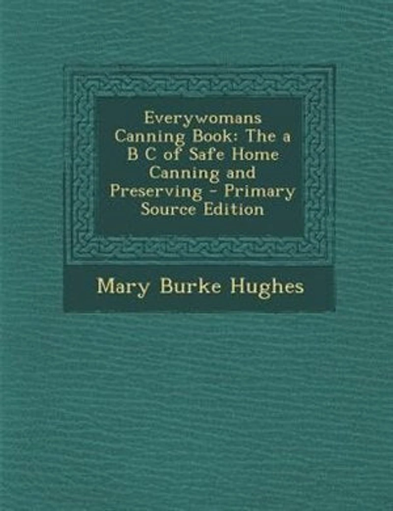 Everywomans Canning Book: The a B C of Safe Home Canning and Preserving
