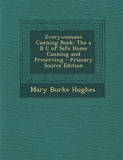 Everywomans Canning Book: The a B C of Safe Home Canning and Preserving