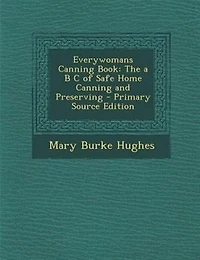 Everywomans Canning Book: The a B C of Safe Home Canning and Preserving
