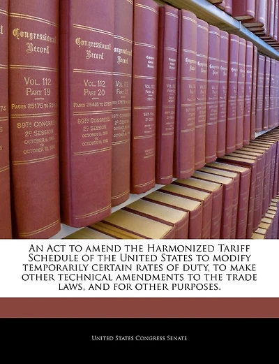 An Act To Amend The Harmonized Tariff Schedule Of The United States To Modify Temporarily Certain Rates Of Duty, To Make Other Technical Amendments To The Trade Laws, And For Other Purposes.