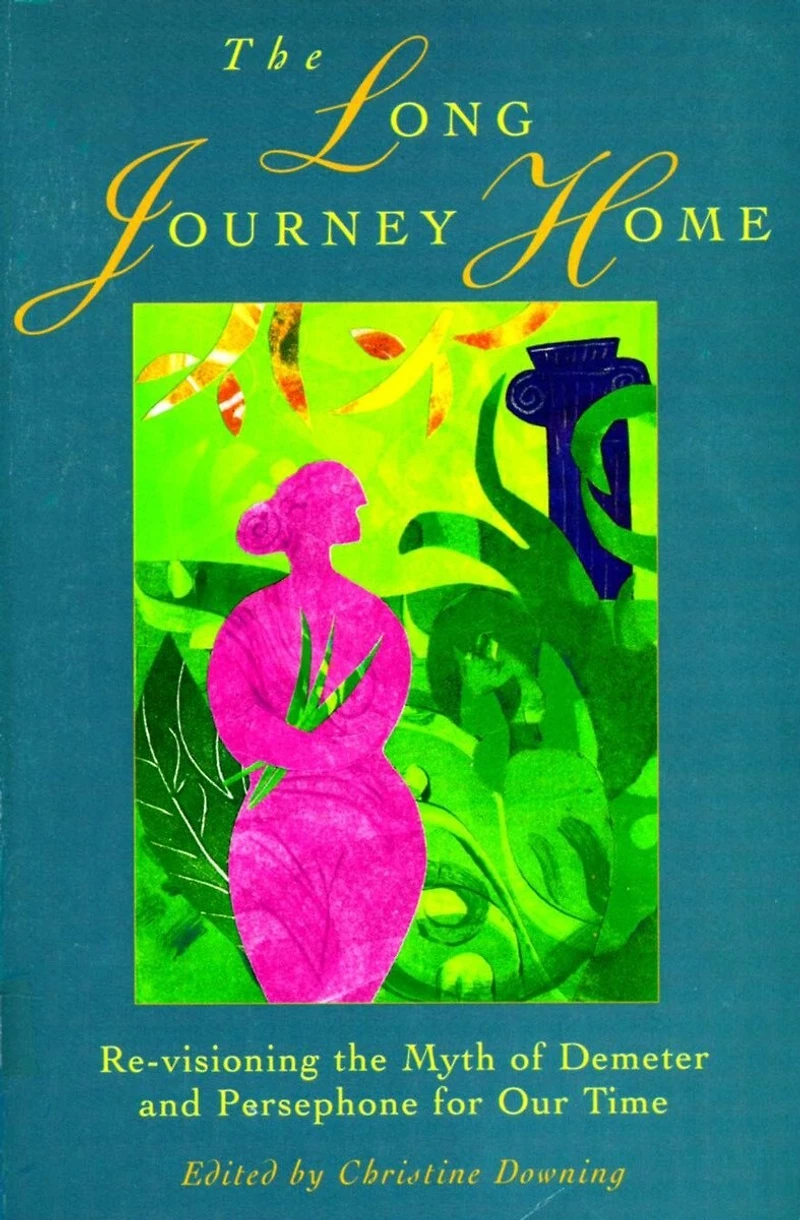the Long Journey Home: Re-Visioning Myth of Demeter and Persephone for Our Time
