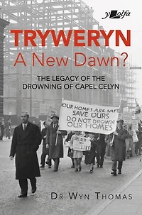 Tryweryn: New Dawn?: The Legacy Of The Drowning Of Capel Celyn