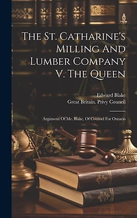 The St. Catharine's Milling And Lumber Company V. The Queen: Argument Of Mr. Blake