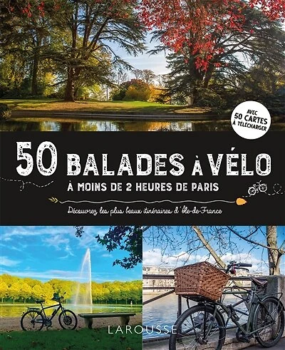 50 balades à vélo à moins de 2 heures de Paris: découvrez les plus beaux itinéraires d'Ile-de-France