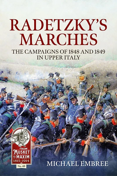 Radetzky's Marches: The Campaigns of 1848 and 1849 in Upper Italy