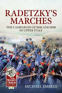 Radetzky's Marches: The Campaigns of 1848 and 1849 in Upper Italy