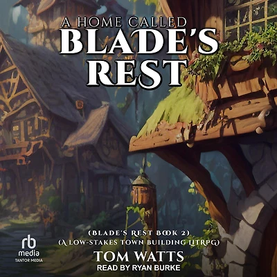 A Home Called Blade’s Rest: Low-Stakes Town Building LitRPG