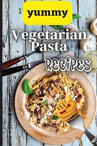 Yummy Vegetarian Pasta Recipes: Whether you are looking for a wholesome breakfast, lunch, dinner or snack ideas, these recipes will have your kids asking for more