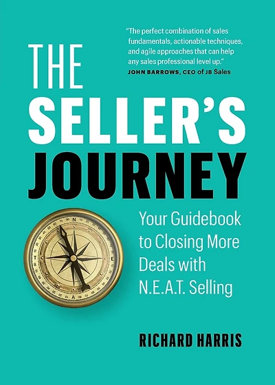 The Seller's Journey: Your Guidebook to Closing More Deals with N.E.A.T. Selling