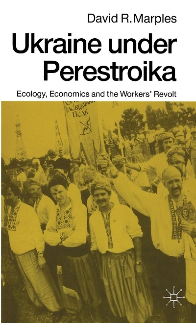 Ukraine Under Perestroika: Ecology, Economics And The Workers' Revolt
