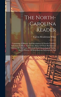 The North-carolina Reader: Containing A History And Description Of North-carolina, Selections In Prose And Verse, Many Of Them By Eminent Citizens Of The State, Historical And Chronological Tables, And A Variety Of Miscellaneous Information And
