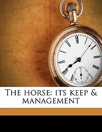 The Horse: Its Keep & Management