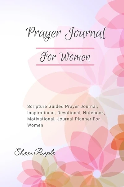 Prayer Journal For Women: Scripture Guided Prayer Journal Inspirational Devotional Notebook Motivational Journal Planner For Women