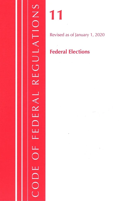 Code Of Federal Regulations, Title 11 Federal Elections, Revised As Of January 1, 2020
