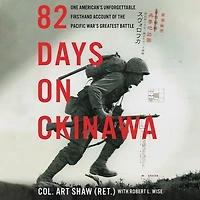 82 Days on Okinawa: One American’s Unforgettable Firsthand Account of the Pacific War’s Greatest Battle