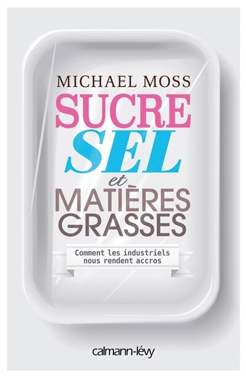 Sucre, sel et matières grasses: comment les industriels nous rendent accros