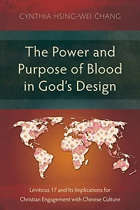 The Power and Purpose of Blood God's Design: Leviticus 17 Its Implications for Christian Engagement with Chinese Culture