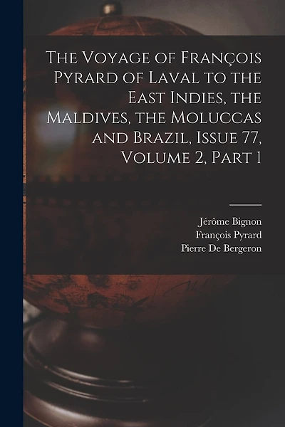 The Voyage of François Pyrard of Laval to the East Indies, the Maldives, the Moluccas and Brazil, Issue 77, volume 2, part 1