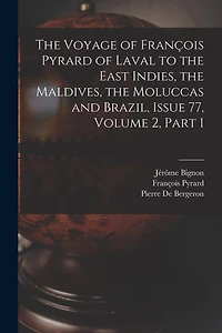 The Voyage of François Pyrard of Laval to the East Indies, the Maldives, the Moluccas and Brazil, Issue 77, volume 2, part 1