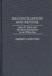 Reconciliation and Revival: James R. Mann and the House Republicans in the Wilson Era
