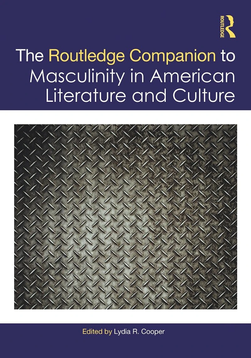 The Routledge Companion to Masculinity American Literature and Culture