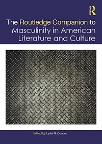 The Routledge Companion to Masculinity American Literature and Culture