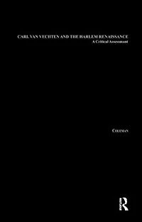 Carl Van Vechten And The Harlem Renaissance: A Critical Assessment