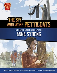 The Spy Who Wore Petticoats: A Graphic Novel Biography of Anna Strong