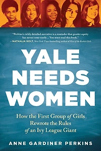 Yale Needs Women: How The First Group Of Girls Rewrote Rules An Ivy League Giant