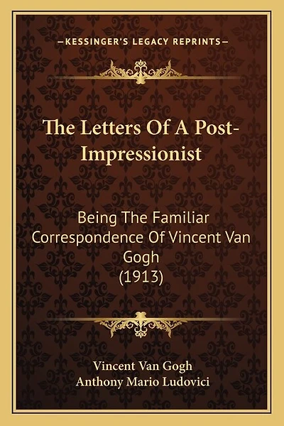 The Letters Of A Post-Impressionist: Being The Familiar Correspondence Of Vincent Van Gogh (1913)