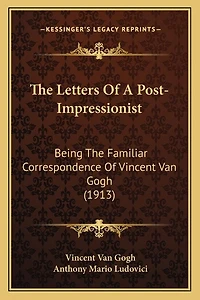 The Letters Of A Post-Impressionist: Being The Familiar Correspondence Of Vincent Van Gogh (1913)